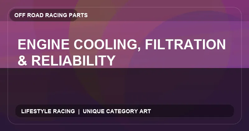 Engine Cooling, Filtration & Reliability